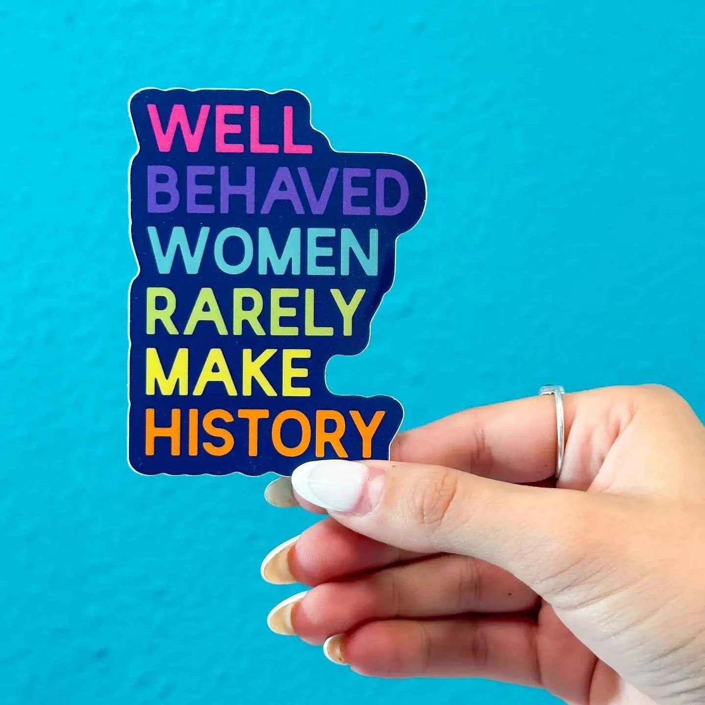 Well Behaved Women Rarely Make History Sticker