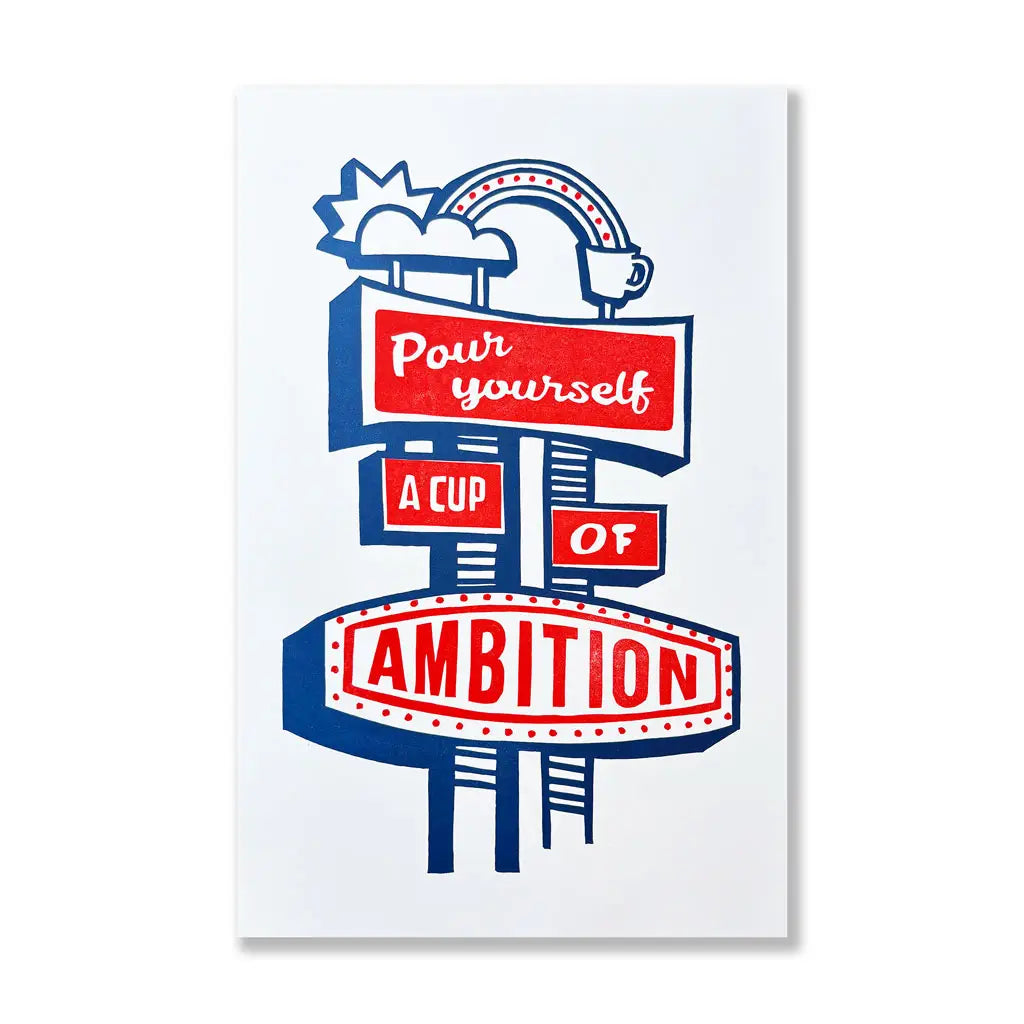 Pour Yourself A Cup of Ambition - 11" X 17"