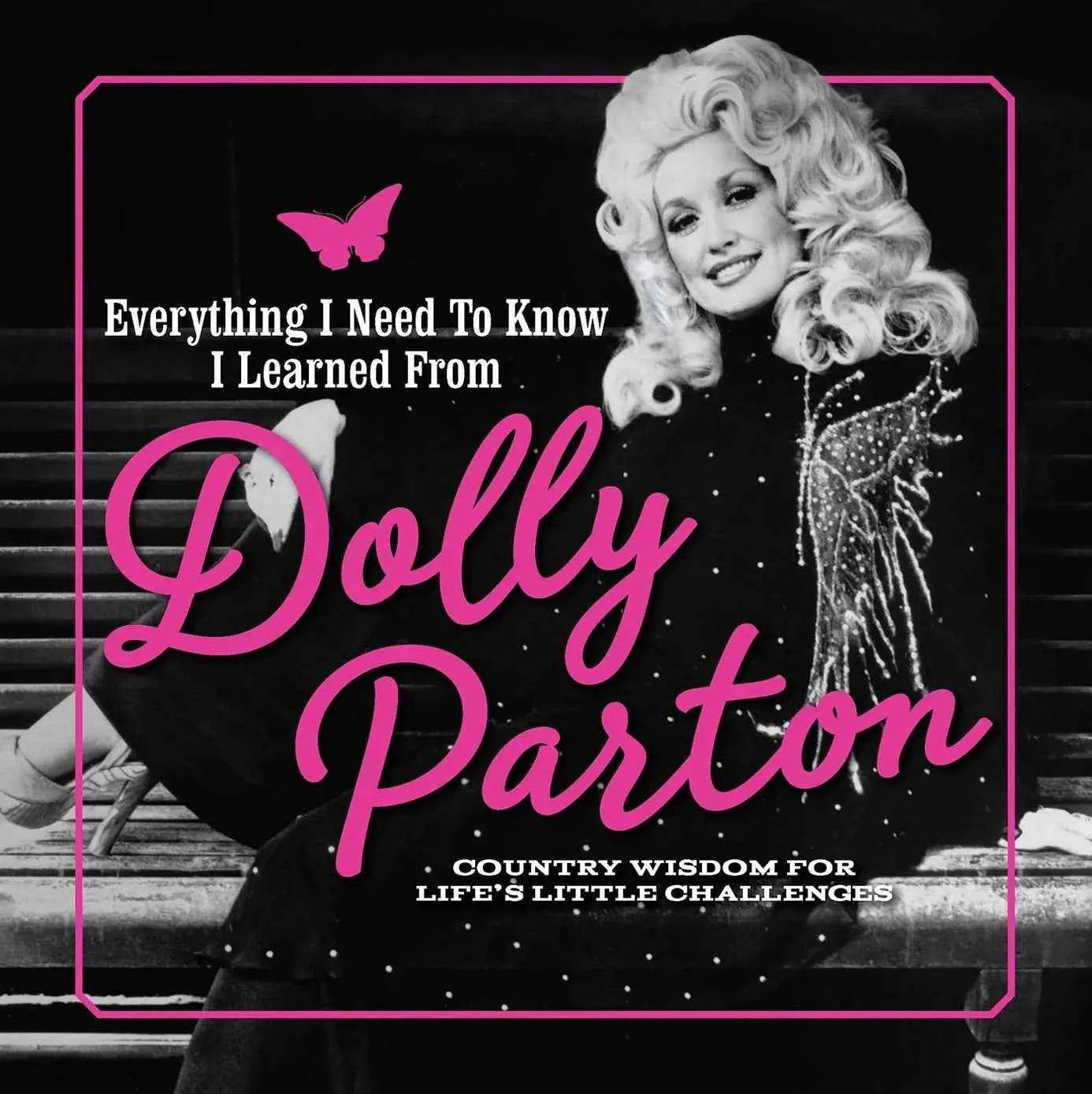 Everything I Need To Know I Learned from Dolly Parton: Country Wisdom for Life's Little Challenges Book, Hardcover